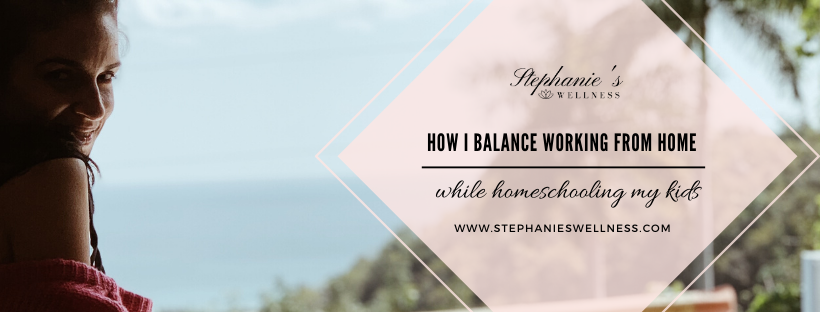 HOW DO i BALANCE WORKING FROM HOME AND HOMESCHOOLING MY KIDS